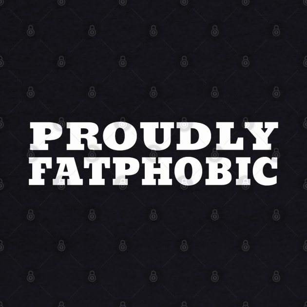 offensive humor Proudly Fatphobic Im Violently Fatpho by Junalben Mamaril